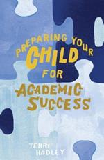 Preparing Your Child For Academic Success: Enjoyable Practical Tools That Motivate Children to Learn at a Higher Level