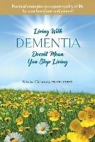 Living With Dementia Doesn't Mean You Stop Living: Practical strategies to support quality of life for your loved one and yourself.
