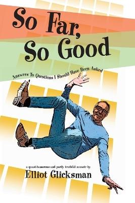 So Far, So Good: Answers to Questions I Should Have Been Asked - Elliot Glicksman - cover