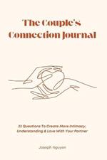 The Couple's Connection Journal: 33 Questions To Create More Intimacy, Understanding & Love With Your Partner