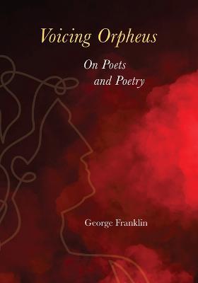 Voicing Orpheus: On Poets and Poetry - George Franklin - cover