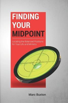 Finding Your Midpoint: Locating the Balanced Positions for Your Life and Ministry - Marc Buxton - cover
