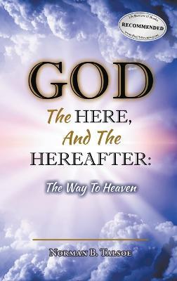 God, The Here, and the Hereafter: The Way to Heaven - Norman Talsoe - cover