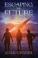 Escaping the Future: A Middle Grade Time Travel Adventure - Adam Crozier - cover
