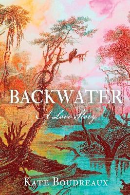 Backwater: A Love Story - Kate Boudreaux - cover
