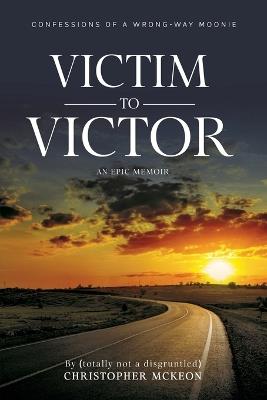 Victim to Victor: Confessions of a Wrong-way Moonie - Christopher McKeon - cover