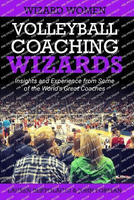 Volleyball Coaching Wizards - Wizard Women: Insights and Experience from Some of the World's Great Coaches - Lauren Bertolacci,John Forman - cover