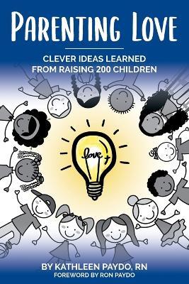 Parenting Love: Clever Ideas Learned from Raising 200 Children - Kathleen Paydo - cover