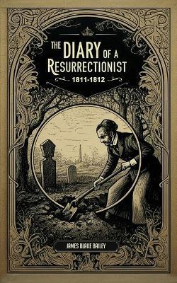 The Diary of a Resurrectionist, 1811-1812 - James Blake Bailey - cover