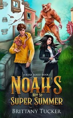 Noah's Not So Super Summer - Brittany Tucker - cover
