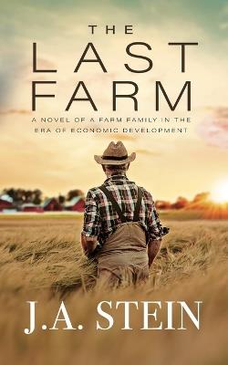 The Last Farm: A novel of a farm family in the era of economic development - J a Stein - cover