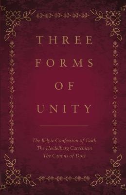 Three Forms of Unity: The Belgic Confession of Faith, The Heidelberg Catechism, The Canons of Dort - cover