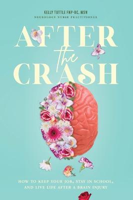 After the Crash: How to Keep Your Job, Stay in School, and Live Life After a Brain Injury - Kelly Tuttle - cover