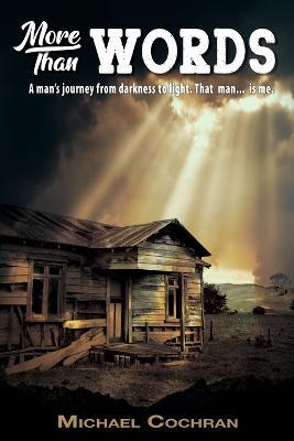 More Than Words: A man's journey from darkness to light. That man... is me. - Michael Cochran - cover