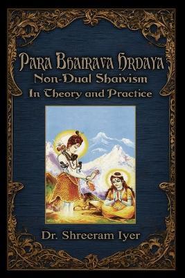 Para Bhairava Hrdaya: Non-Dual Shaivism: In Theory and Practice - Shreeram Iyer - cover
