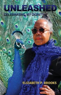 Unleashed: Celebrating My Dignity - Elizabeth P Brooks - cover