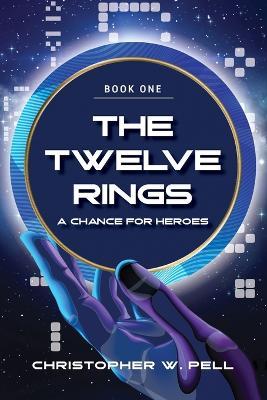 The Twelve Rings: A Chance For Heroes - Christopher W Pell - cover
