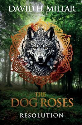 The Dog Roses: Resolution - David H Millar - cover