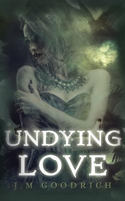 Undying Love - J M Goodrich - cover