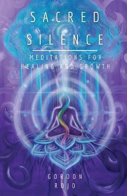 Sacred Silence: Meditations for Healing and Growth - Gordon Rojo - cover