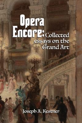 Opera Encore: Collected Essays on the Grand Art - Joseph A Kestner - cover