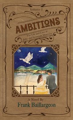 Ambitions: The Life and Love of John and Susannah Morrissey - Frank Baillargeon - cover