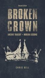 Broken Crown: Ancient Tragedy Modern Lessons: Second Edition
