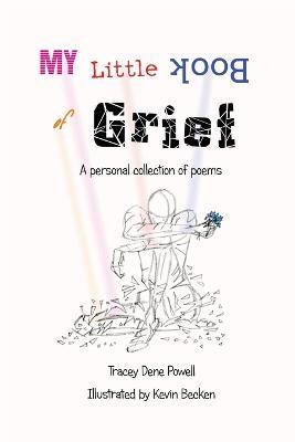 My Little Book of Grief: A Personal Collection of Poems - Tracey Dene Powell - cover