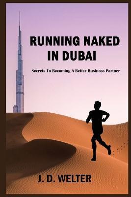 Running Naked in Dubai: Secrets to Becoming a Better Business Partner - Jeffery Welter - cover