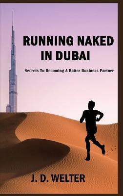 Running Naked in Dubai: Secrets to Becoming a Better Business Partner - Jeffery Welter - cover