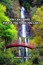 You CAN Travel — Even if You Think You Can't