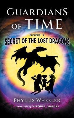 Secret of the Lost Dragons, Guardians of Time Book 2 - Phyllis Wheeler - cover