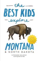 The Best Kids Explore Montana & North Dakota: An illustrated, story-driven travel guide for kids