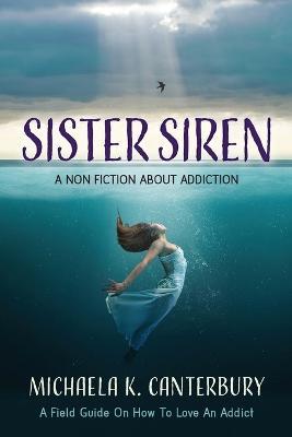 Sister Siren: A Non Fiction About Addiction - Michaela K Canterbury - cover
