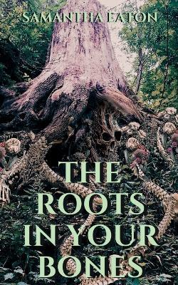 The Roots In Your Bones - Samantha Eaton - cover