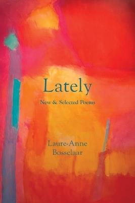 Lately: New and Selected Poems - Laure-Anne Bosselaar - cover