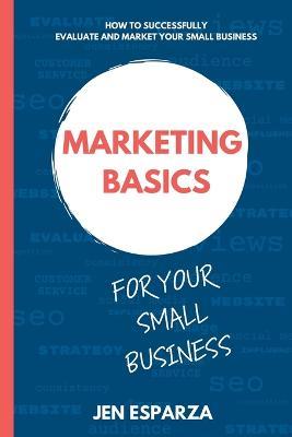 Marketing Basics for Your Small Business - Jen Esparza - cover
