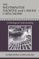 The Westminster Shorter and Larger Catechisms: A Doxological Understanding