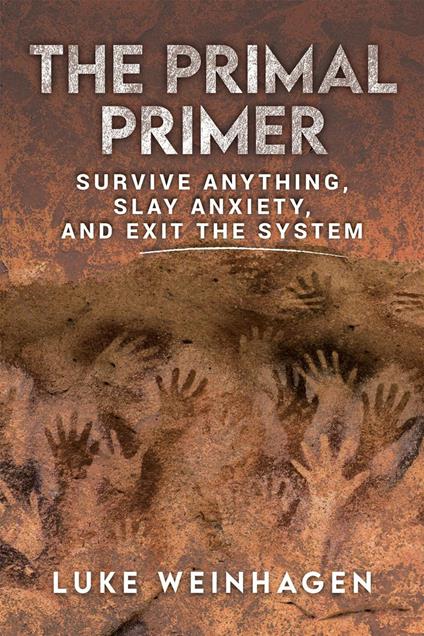 The Primal Primer: Survive Anything, Slay Anxiety, and Exit the System