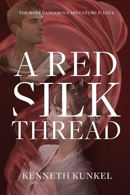 A Red Silk Thread: A Romance of When China Met Rome - Kenneth Kunkel - cover