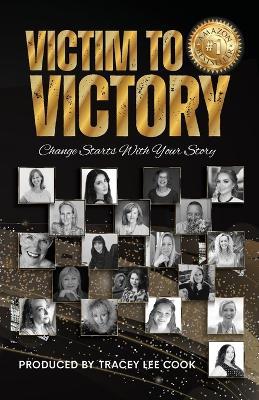 Victim To Victory: Change Starts With Your Story - Tracey Lee Cook - cover
