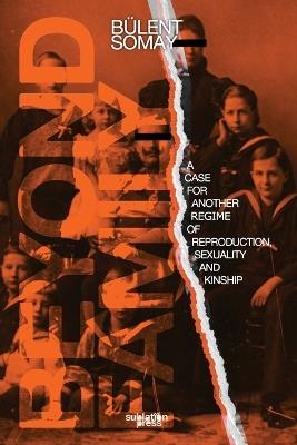 Beyond Family: A Case for Another Regime of Reproduction, Sexuality and Kinship - Bülent Somay - cover