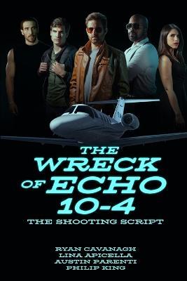 The Wreck of Echo 10-4: The Shooting Script - Austin Parenti,Ryan Cavanagh,Lina Apicella - cover