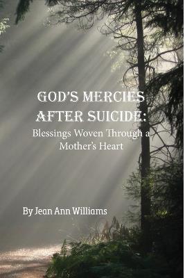 God's Mercies after Suicide: God's Mercies after Suicide: Blessings Woven through a Mother's Heart - Jean Ann Williams - cover