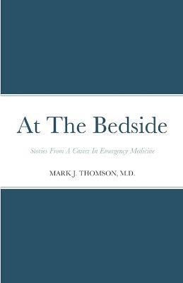 At The Bedside Stories: Stories From a Career in Emergency Medicine - Mark Thomson - cover