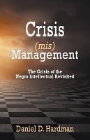 Crisis (mis)Management: The Crisis of the Negro Intellectual Revisited - Daniel D Hardman - cover