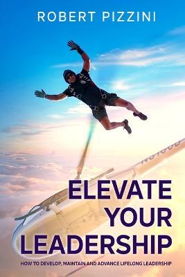 Elevate Your Leadership - Robert Pizzini - cover
