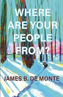 Where Are Your People From?: A Novel in Stories - James B De Monte - cover