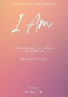 I AM - Learning To Work 'The Principles' For a Better Life - April Webster - cover
