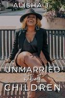 Unmarried Without Children: A Journey To Marriage and Motherhood - Alisha J Blanding - cover